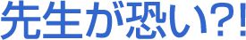 先生が怖い？！